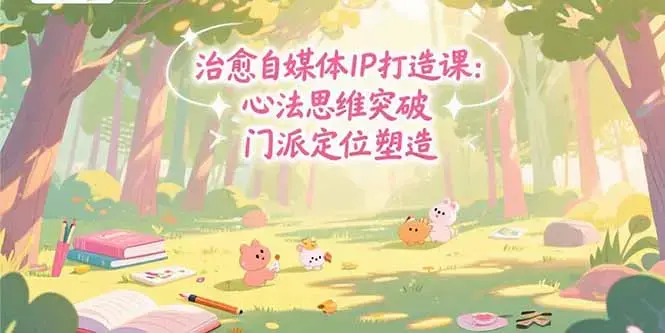 治愈自媒体IP打造课：心法思维突破，门派定位塑造，商业闭环搭建_知客圈