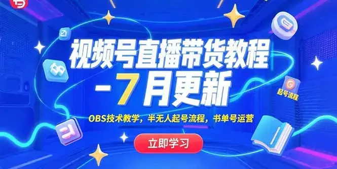 视频号直播带货教程-7月更新，OBS技术教学，半无人起号流程，书单号运营_知客圈