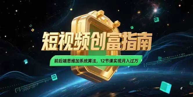 2025短视频创富指南，前后端思维加系统算法，12节课实现月入过万_知客圈