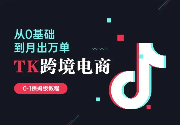 0基础做TikTok跨境电商，月出万单 0-1保姆级教程_知客圈