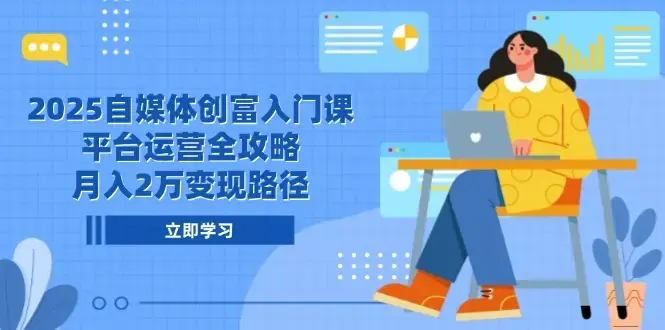 2025自媒体创富入门课，平台运营全攻略，月入2万变现路径_知客圈