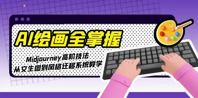 AI绘画全掌握：Midjourney高阶技法，从文生图到风格迁移系统教学_知客圈