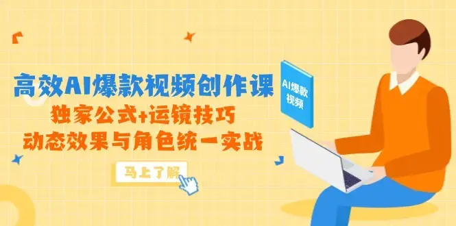 高效AI爆款视频创作课，独家公式+运镜技巧，动态效果与角色统一实战_知客圈