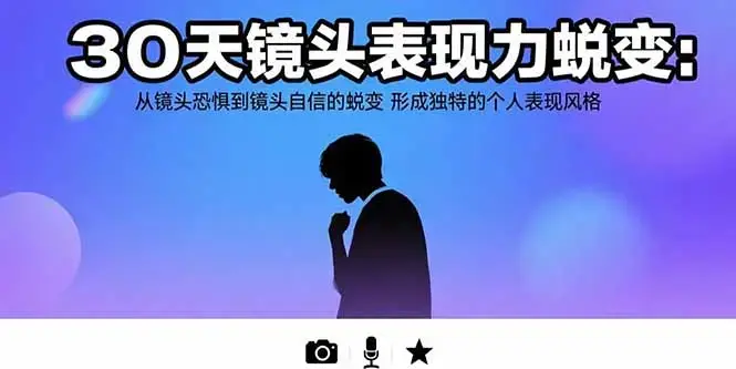30天镜头表现力蜕变：从镜头恐惧到镜头自信的蜕变 形成独特的个人表现风格_知客圈