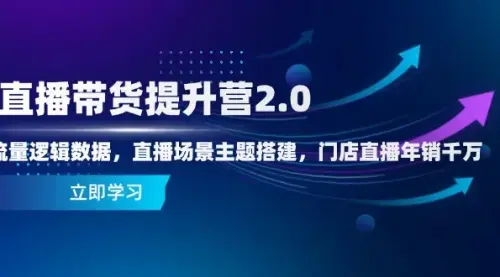 直播带货提升营2.0：流量逻辑数据，直播场景主题搭建，门店直播年销千万_知客圈