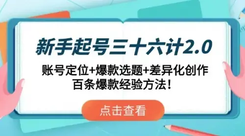 新手起号三十六计2.0：账号定位+爆款选题+差异化创作，百条爆款经验方法！_知客圈