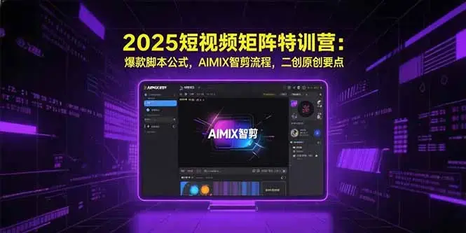 2025短视频矩阵特训营：爆款脚本公式，AIMIX智剪流程，二创原创要点_知客圈