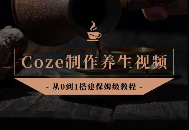 Coze智能体从0到1搭建制作养生视频，保姆级教程！_知客圈