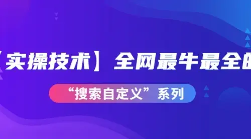 【实操技术】全网最牛最全的“搜索自定义”系列！价值698元_知客圈