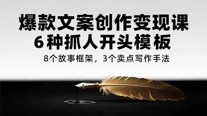 爆款文案创作变现课，6种抓人开头模板，8个故事框架，3个卖点写作手法_知客圈