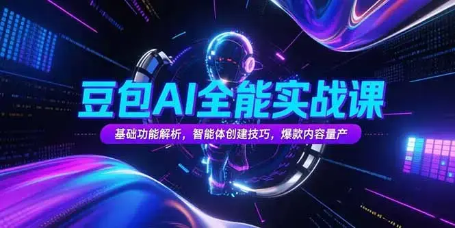 豆包AI全能实战课，基础功能解析，智能体创建技巧，爆款内容量产_知客圈