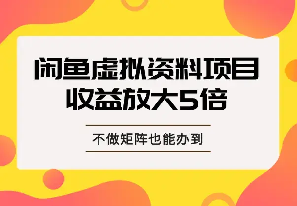 一个账号收入放大5倍，不做矩阵，闲鱼虚拟资料项目也能办到！_知客圈