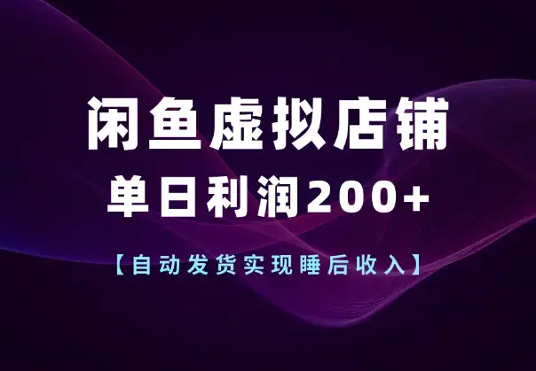 闲鱼虚拟店铺单日利润200+,自动发货实现睡后收入_知客圈