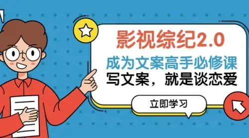 影视综纪2.0·成为文案高手必修课：写文案，就是谈恋爱（46节-完整版）_知客圈