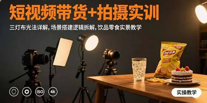 短视频带货+拍摄实训：三灯布光法详解,场景搭建逻辑拆解,饮品零食实景教学_知客圈