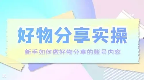 好物分享实操：新手如何做好物分享的账号内容，实操教学！_知客圈