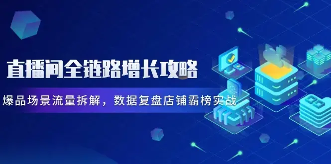 直播间全链路增长攻略，爆品场景流量拆解，数据复盘店铺霸榜实战_知客圈