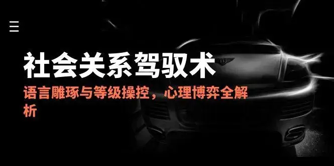 2025社会关系驾驭术，语言雕琢与等级操控，心理博弈全解析_知客圈