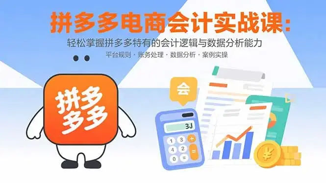 拼多多电商会计实战课：轻松掌握拼多多特有的会计逻辑与数据分析能力_知客圈