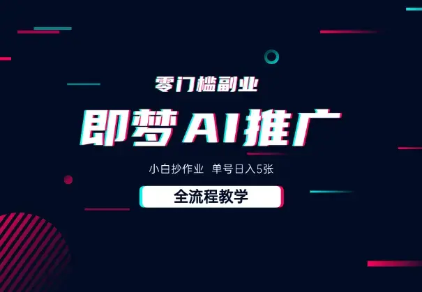 即梦AI零门槛副业：小白抄作业，单号日入5张，详细教程_知客圈
