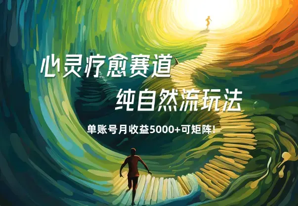 心灵疗愈赛道，纯自然流玩法单账号月收益5000+可矩阵!_知客圈