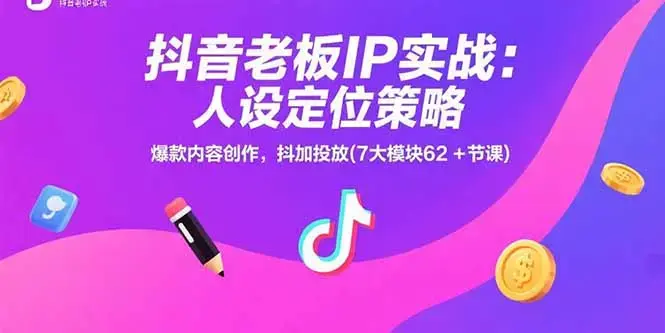 抖音老板IP实战：人设定位策略，爆款内容创作，抖加投放(7大模块62+节课)_知客圈
