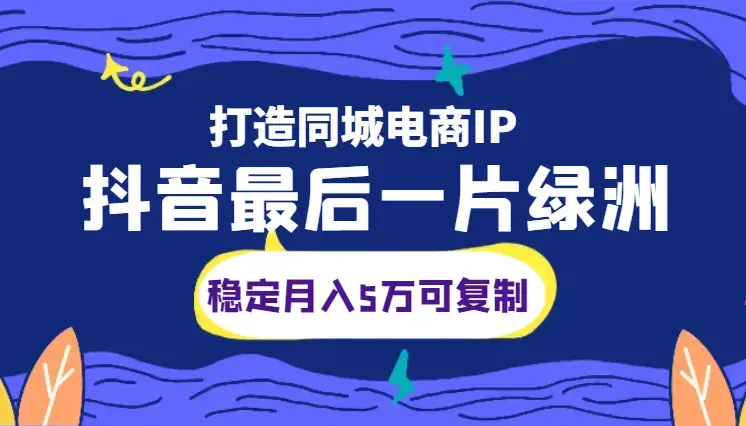 抖音的最后一片绿洲—打造稳定月入5万且可复制的同城电商IP【图文】_知客圈