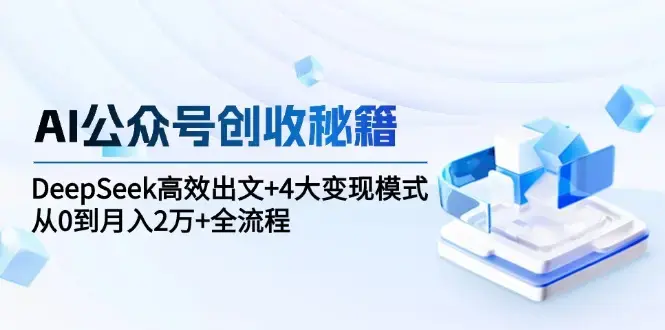AI公众号创收秘籍：DeepSeek高效出文+4大变现模式，从0到月入2万+全流程_知客圈