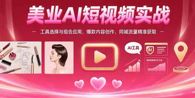 美业AI短视频实战：工具选择与组合应用，爆款内容创作，同城流量精准获取_知客圈