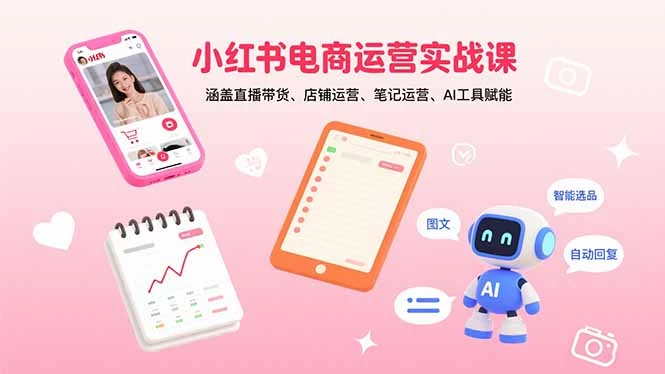 小红书电商运营实战课：涵盖直播带货、店铺运营、笔记运营、AI工具赋能_知客圈