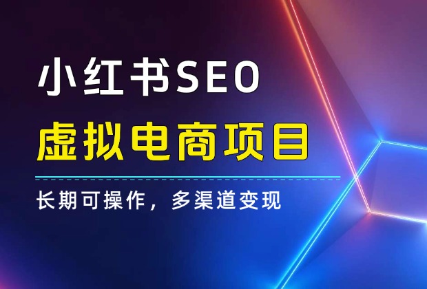 小红书SEO虚拟电商项目，长期可操作，多渠道变现_知客圈