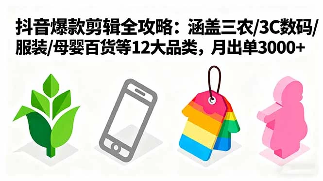 爆款剪辑全攻略：涵盖三农/3C数码/服装/母婴百货等12大品类，月出单3000+_知客圈