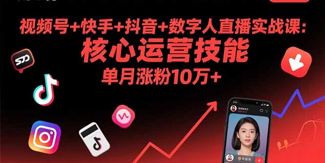 视频号+快手+抖音+数字人直播实战课(9月)：核心运营技能，单月涨粉10万+_知客圈