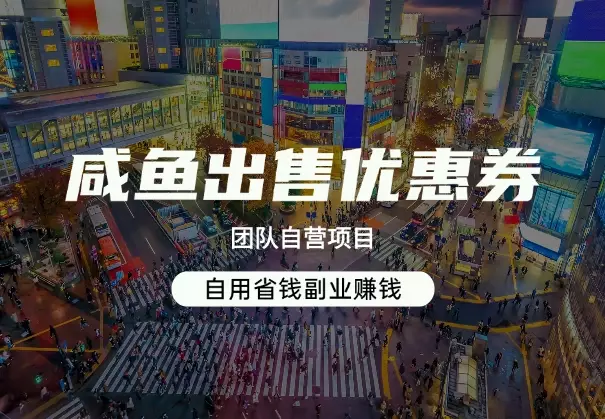 咸鱼出售优惠券，团队自营项目，自用省钱副业赚钱，保姆教程_知客圈