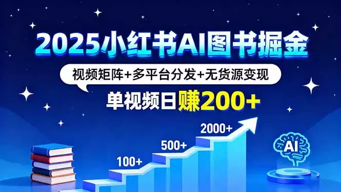 2025小红书AI图书掘金，视频矩阵+多平台分发+无货源变现，单视频日赚200+_知客圈