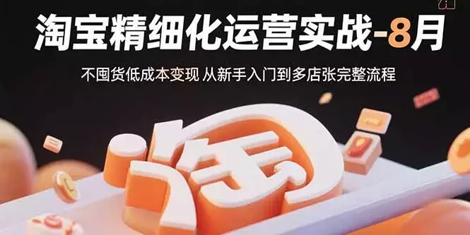 淘宝精细化运营实战-8月：不囤货低成本变现 从新手入门到多店扩张完整流程_知客圈