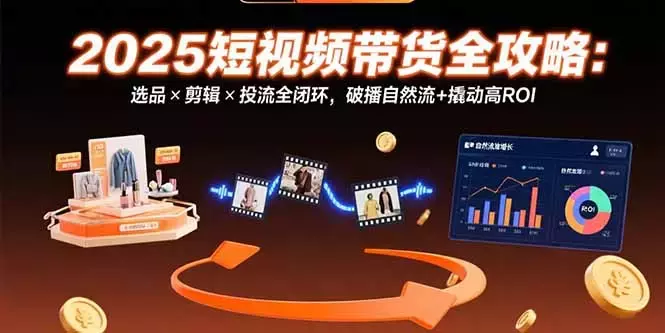 2025短视频带货全攻略：选品×剪辑×投流全闭环，破播自然流+撬动高ROI_知客圈