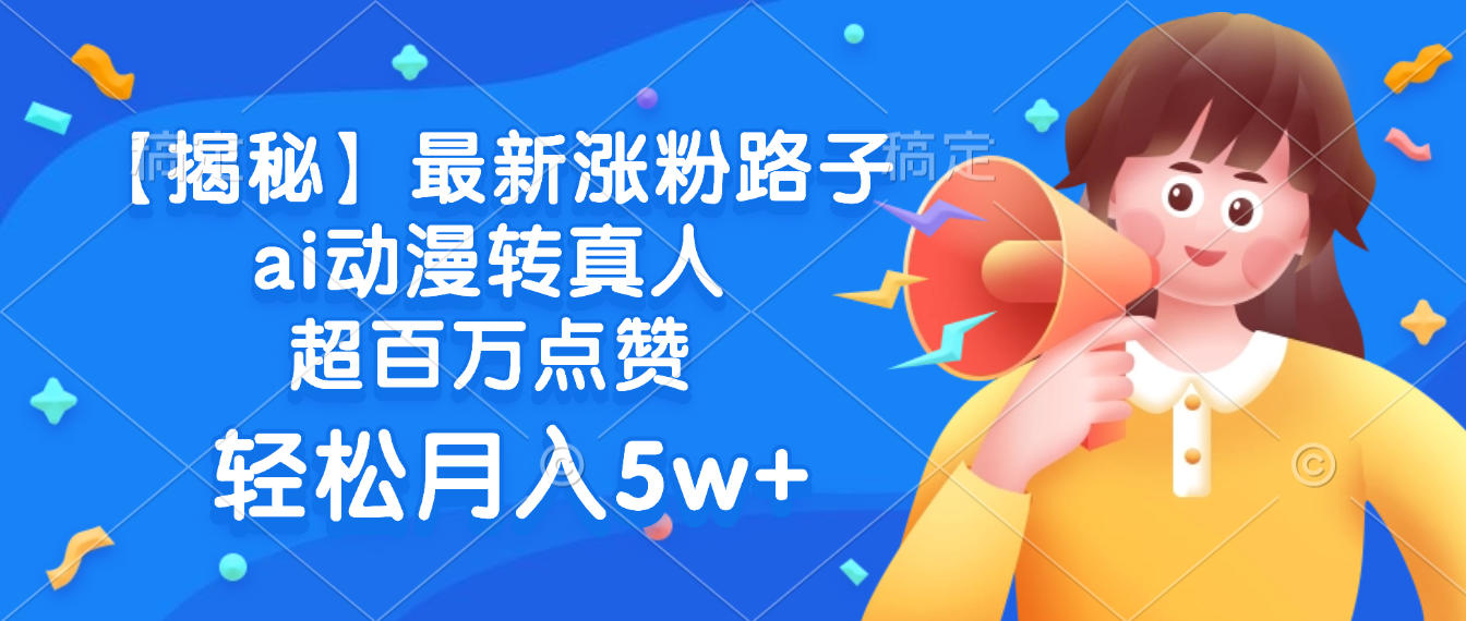最新涨粉路子，ai动漫转真人，超百万点赞，轻松月入5w+【揭秘】_知客圈