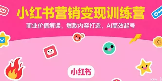 小红书营销变现训练营，商业价值解读，爆款内容打造，AI高效起号_知客圈