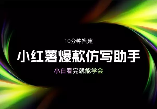 10分钟搭建小红薯批量图文爆款仿写助手,小白看完就能学会_知客圈