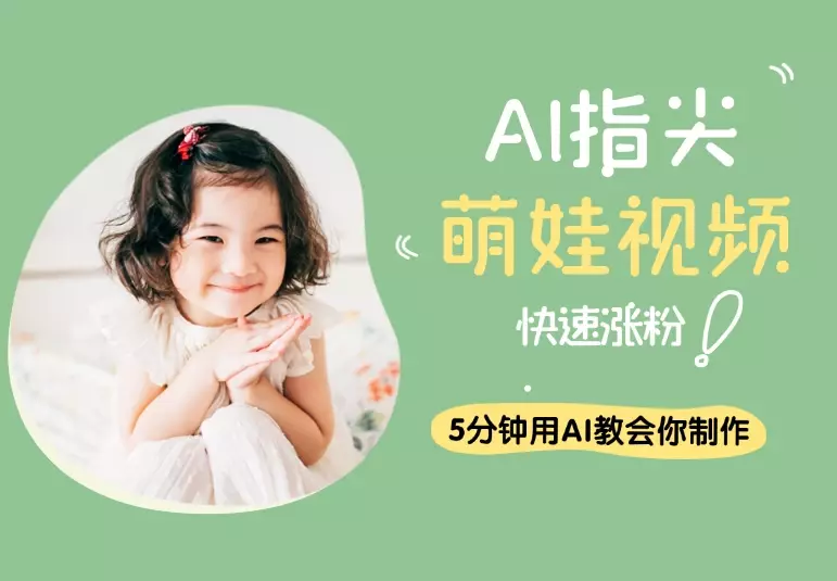 AI指尖萌娃视频，5分钟用AI教会你制作治愈萌娃，快速涨粉_知客圈
