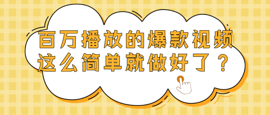 爆款视频百万播放，就这么简单做好了？_知客圈