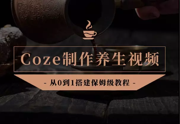 Coze智能体从0到1搭建制作养生视频，保姆级教程！_知客圈