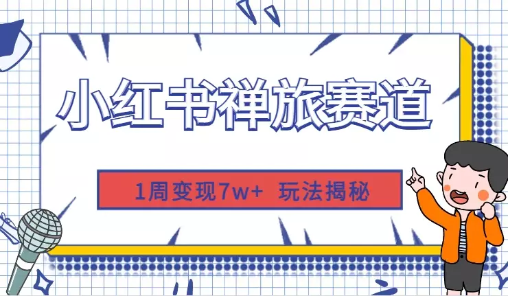 1周变现7w+，小红书禅旅赛道从0-1玩法揭秘【图文】_知客圈
