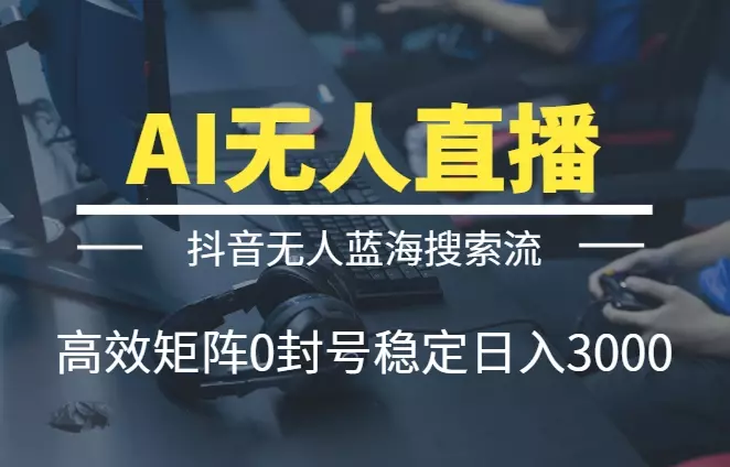 利用AI打造直播间，抖音无人蓝海搜索流，高效矩阵0封号稳定日入3000【图文】_知客圈