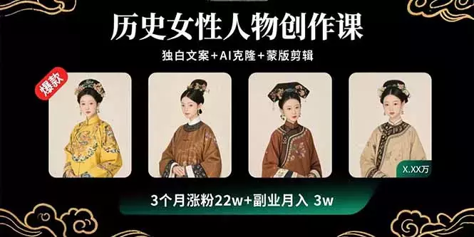 历史女性人物创作课：独白文案+AI克隆+蒙版剪辑，3个月涨粉22w+副业月入3w_知客圈