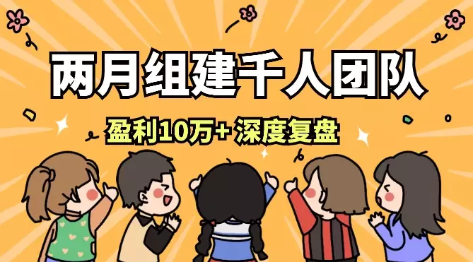 两月组建千人团队，成人达己月盈利10万+，深度复盘拆解【图文】_知客圈