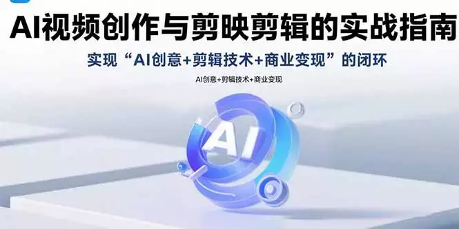 AI视频创作与剪映剪辑的实战指南，实现AI创意+剪辑技术+商业变现的闭环_知客圈