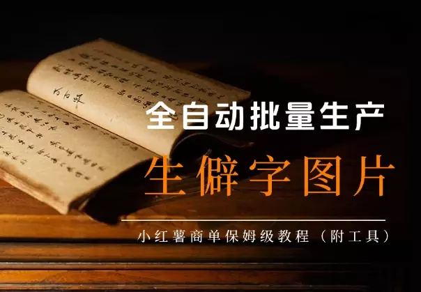 全自动批量生产【生僻字】图片做小红薯商单，保姆级教程（附工具）_知客圈