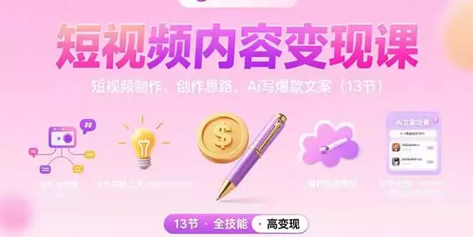 短视频内容变现课：短视频制作、创作思路、Ai写爆款文案（13节）_知客圈